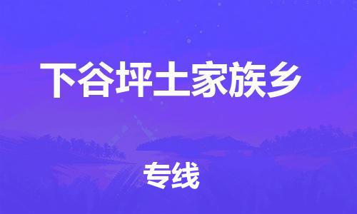 增城区到下谷坪土家族乡物流公司-增城区至下谷坪土家族乡专线全程跟踪保障货物安全