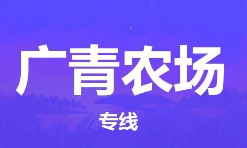 大亚湾区到广青农场物流公司-大亚湾区至广青农场专线帮您加快物流运输速度！