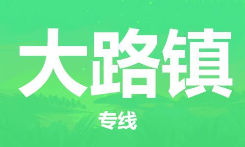 白云区到大路镇物流-白云区至大路镇货运让您的货物快速送达